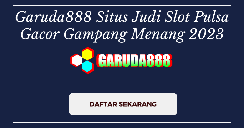 Garuda888 Situs Judi Slot Pulsa Gacor Gampang Menang 2023