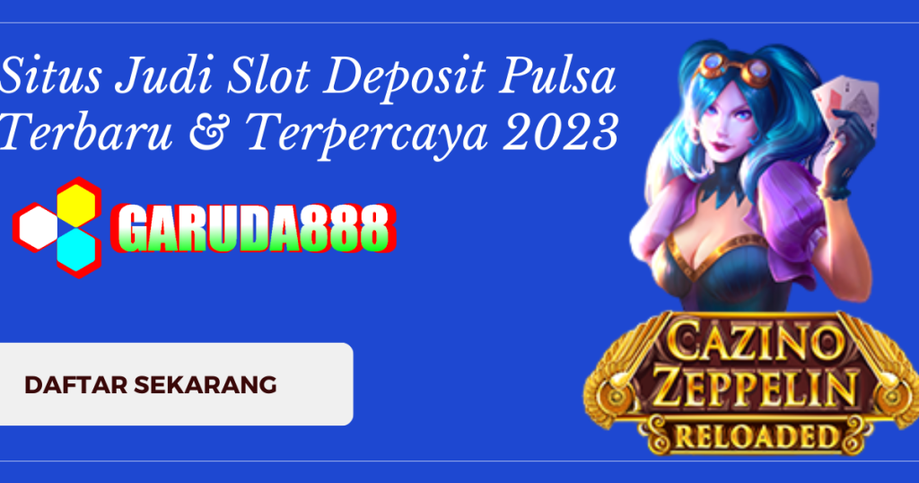 Situs Judi Slot Deposit Pulsa Terbaru & Terpercaya 2023